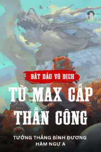 [Dịch] Bắt Đầu Vô Địch Từ Max Cấp Thần Công