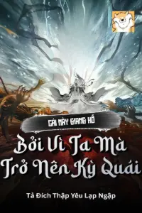 [Dịch] Cái Này Giang Hồ Bởi Vì Ta Mà Trở Nên Kỳ Quái