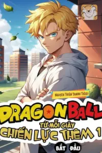 Dragon Ball: Từ Mỗi Giây Chiến Lực Thêm 1 Bắt Đầu book cover