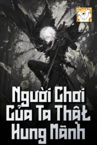 [Dịch] Người Chơi Của Ta Thật Hung Mãnh