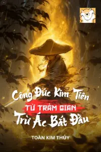 [Dịch] Công Đức Kim Tiên, Từ Trảm Gian Trừ Ác Bắt Đầu