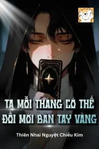[Dịch] Ta Mỗi Tháng Có Thể Đổi Mới Bàn Tay Vàng