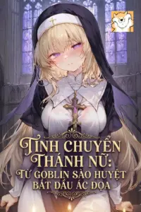[Dịch] Tính Chuyển Thánh Nữ: Từ Goblin Sào Huyệt Bắt Đầu Ác Đọa