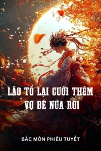 Trời Ạ, Lão Tổ Lại Cưới Thêm Vợ Bé Nữa Rồi!